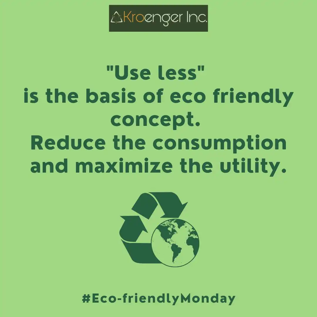 "Use less" is the basis of eco friendly concept.
        Reduce the consumption and maximize the utility.