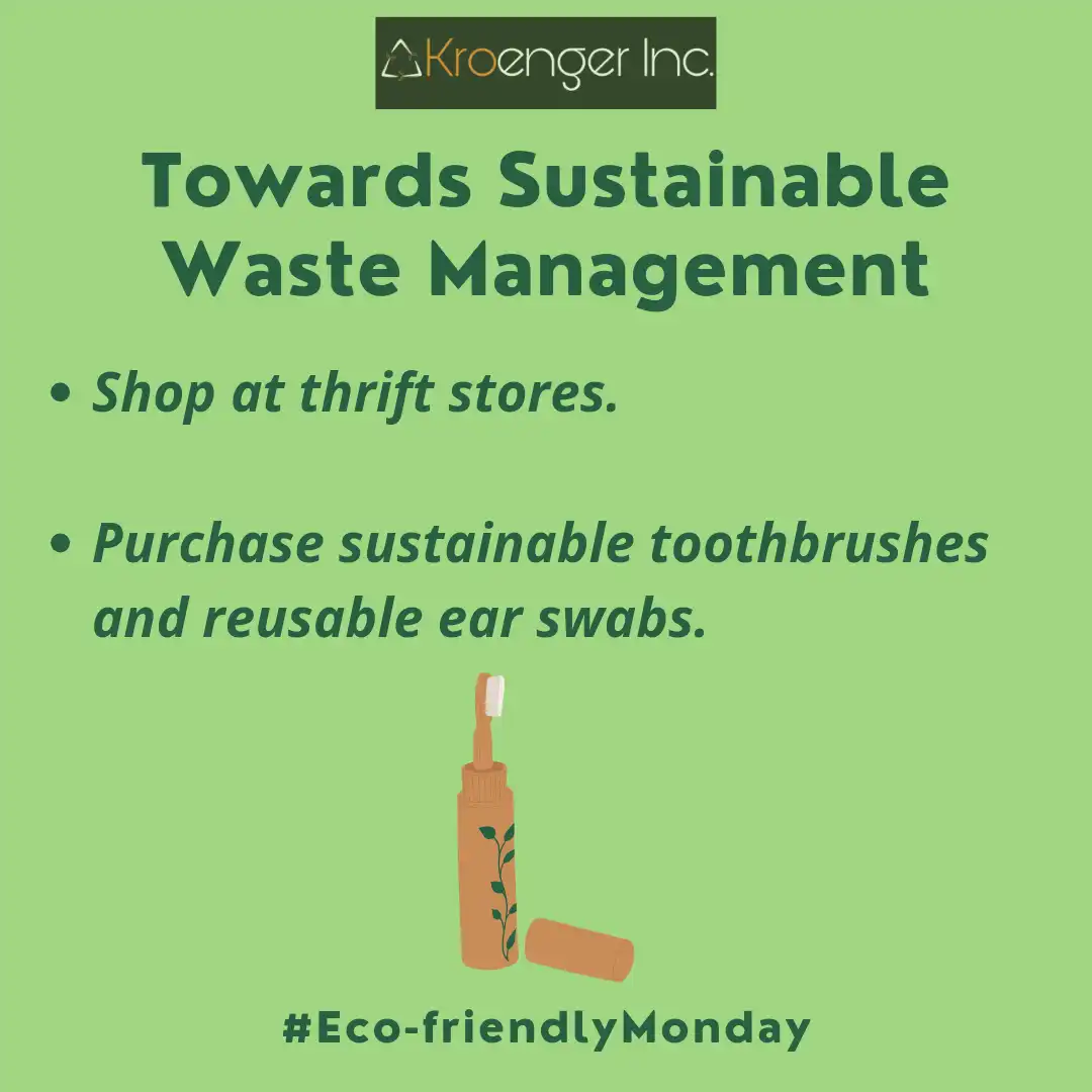 Towards sustainable food management.
        Shop at thrift stores.
        Purchase sustainable toothbrushes and reusable ear swabs.