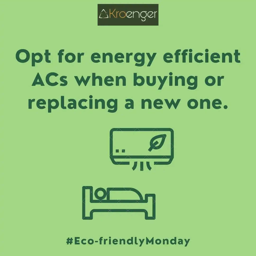 Opt for energy efficient ACs when buying or replacing a new one.
