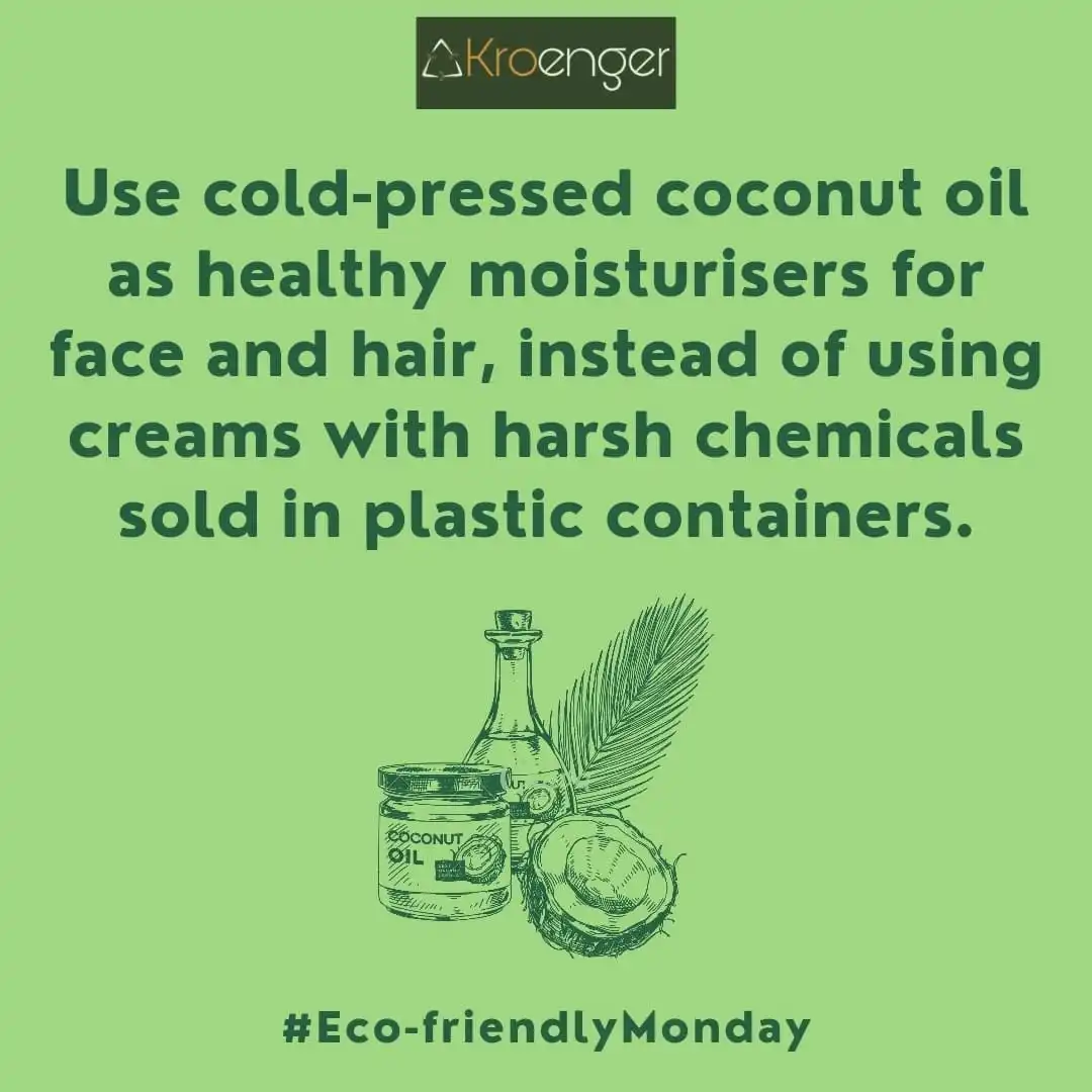 Use cold-pressed coconut oil as healthy moisturisers for ace and hair, instead of using creams with harsh chemicals sold in plastic containers.