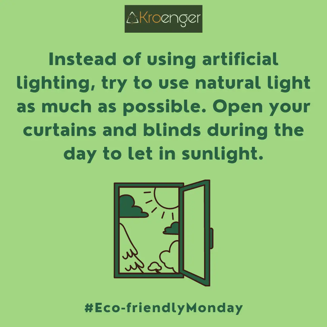 Instead of using artificial lighting, try to use natural light as much 
        as possible. Open your curtains and blinds during the day to let in sunlight.
