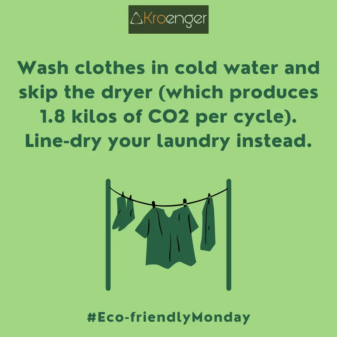 Wash clothes in cold water and skip the dryer (which produces 1.8 kilos of CO2 per cycle). Line-dry your laundry instead.