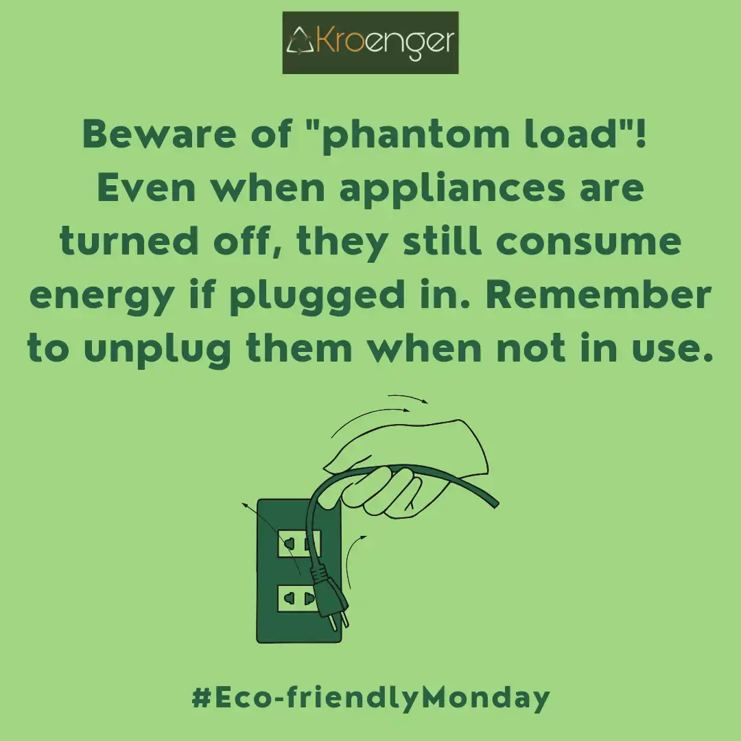 Beware of "phantom load"! Even when appliances are turned off, they still consume energy if plugged in. 
        Remember to unplug them when not in use.