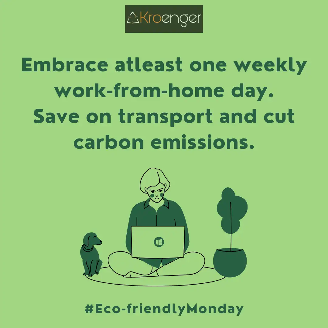 Embrace atleast one weekly work-from-home day. Save on transport and cut carbon emissions.