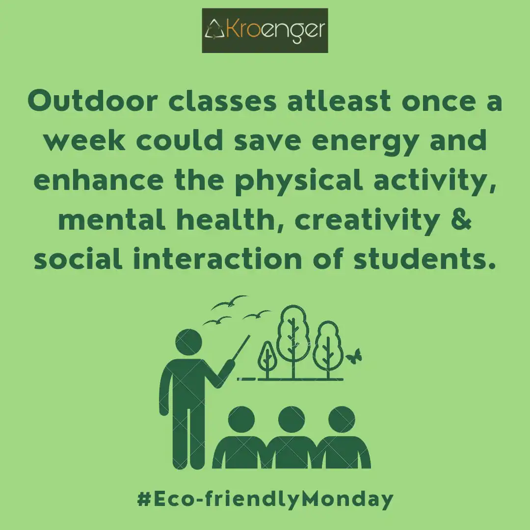 Outdoor classes atleast once a week could save energy and enhance the physical activity, mental health, creativity & social interaction of students.