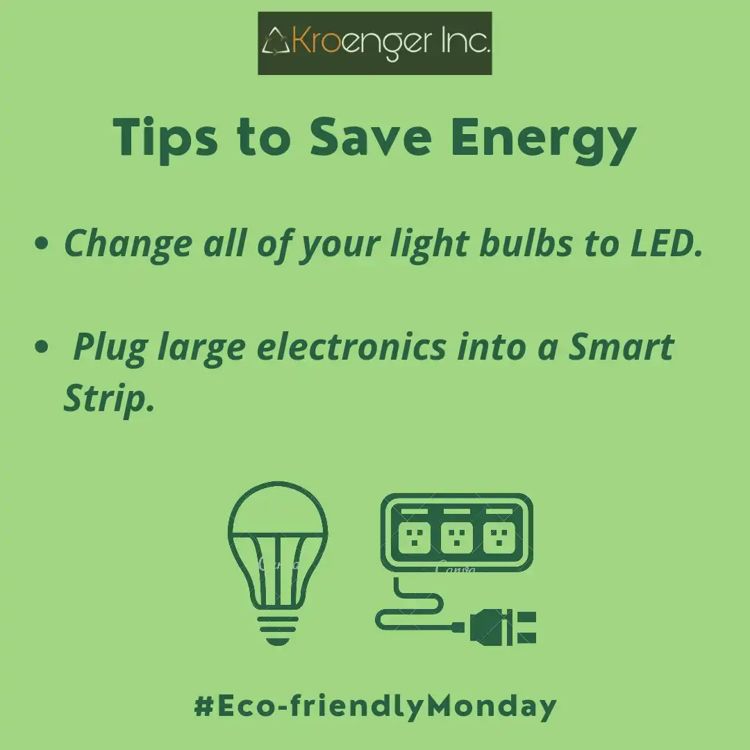 Tips to save energy.
        Change all of your light bulbs to LED.
        Plug large electronics into a smart strip.