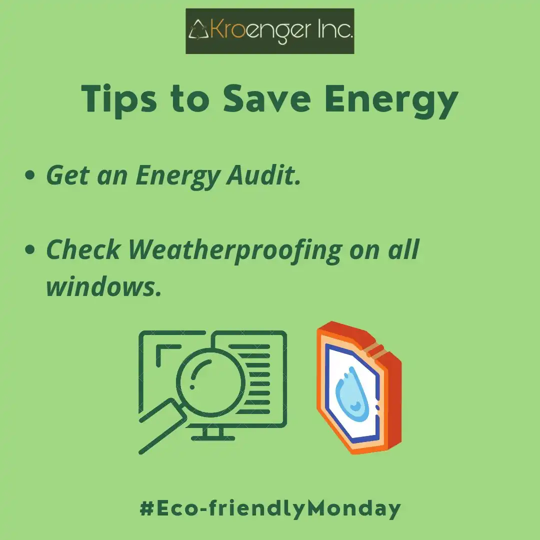 Tips to save energy.
        Get an energy audit.
        Check weatherproofing on all windows.
